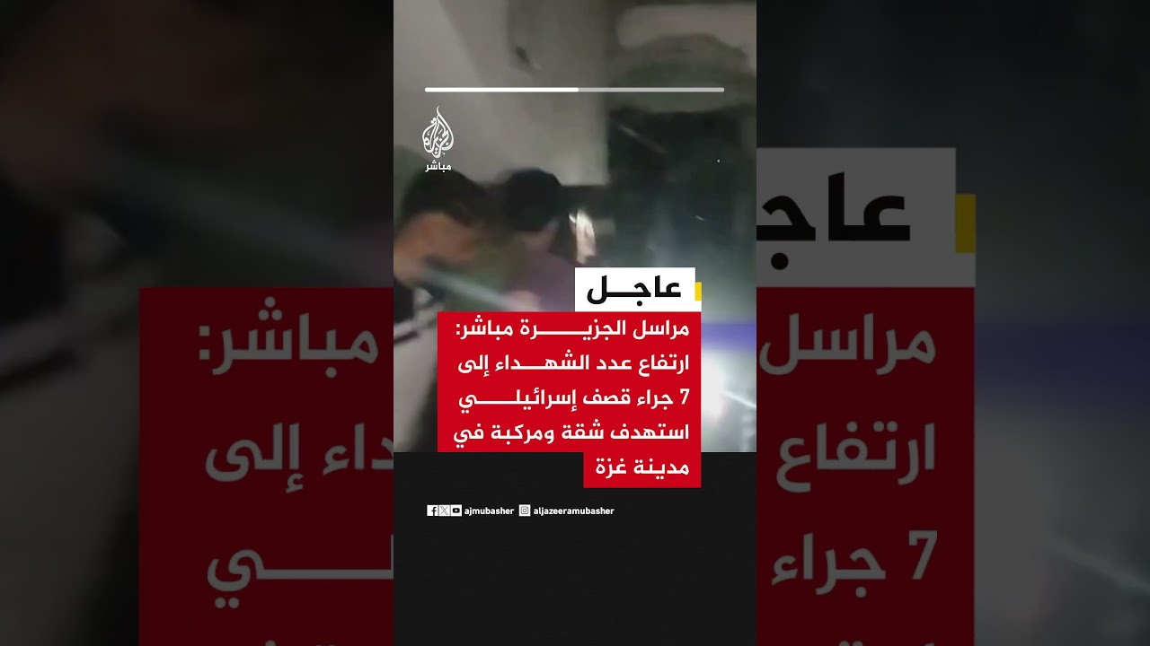 مراسل الجزيرة مباشر: ارتفاع عدد الشهداء إلى ٧ جراء قصف إسرائيلي استهدف شقة ومركبة في مدينة غزة