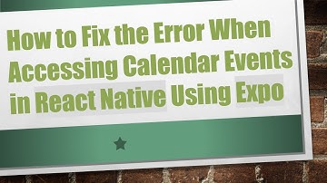 How to Fix the Error When Accessing Calendar Events in React Native Using Expo