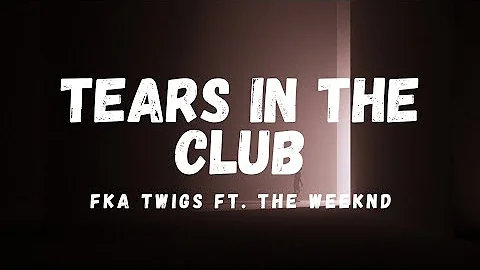 FKA twigs Ft.The Weeknd - Tears In The Club (Lyrics)