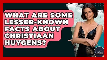 What Are Some Lesser-known Facts About Christiaan Huygens? - Exploring The Benelux