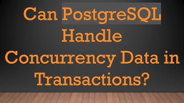 Can PostgreSQL Handle Concurrency Data in Transactions?