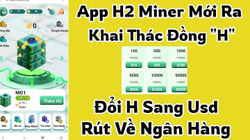 Kiếm Tiền Online 2025, App Mới H2 Miner Nền Tảng Ví Web3 Khai Thác "H" Đổi Usd Rút Về Ngân Hàng