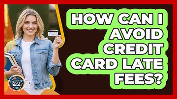 How Can I Avoid Credit Card Late Fees?