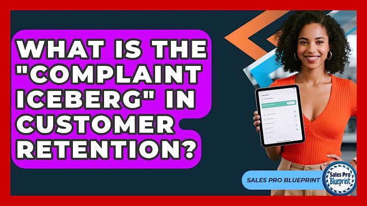 What Is The "complaint Iceberg" In Customer Retention? - Sales Pro Blueprint
