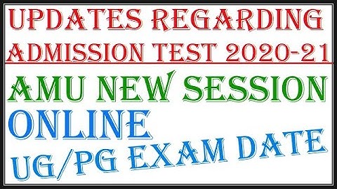 AMU NEW SESSION 2020-21 || DATE OF EXAM UG/PG || UPDATES REGARDING ADMISSION TEST 2020-21
