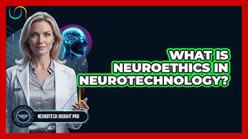 What Is Neuroethics In Neurotechnology? - Neurotech Insight Pro