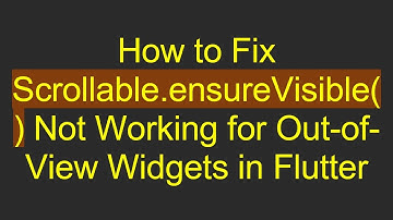 How to Fix Scrollable.ensureVisible() Not Working for Out-of-View Widgets in Flutter