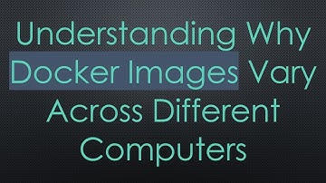 Understanding Why Docker Images Vary Across Different Computers