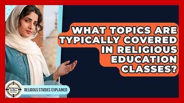What Topics Are Typically Covered in Religious Education Classes? - Religious Studies Explained