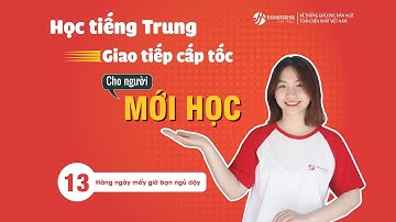 [Học tiếng Trung giao tiếp cấp tốc][THANHMAIHSK] Bài 13: 你每天几点起床 Hằng ngày mấy giờ bạn ngủ dậy
