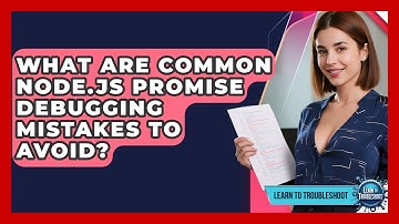 What Are Common Node.js Promise Debugging Mistakes To Avoid? - Learn To Troubleshoot