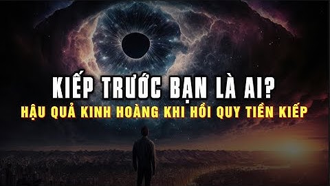 Tại sao KHÔNG NHỚ ĐƯỢC TIỀN KIẾP mình là ai? - Hậu Quả Kinh Hoàng Nếu Nhớ Về Kiếp Trước
