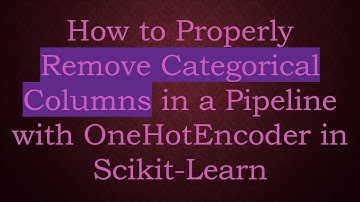 How to Properly Remove Categorical Columns in a Pipeline with OneHotEncoder in Scikit-Learn