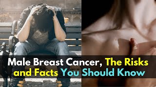Male Breast Cancer, The Risks and Facts You Should Know