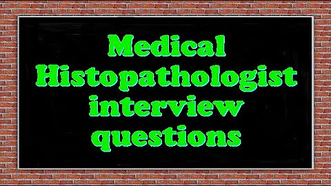 Medical Histopathologist interview questions