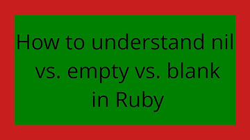 How to understand nil vs. empty vs. blank in Ruby