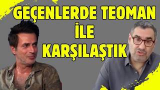 Teoman tartışmaları üzerine… Bana antipatik gelmedi