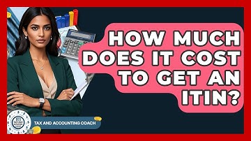 How Much Does It Cost To Get An ITIN? - Tax and Accounting Coach