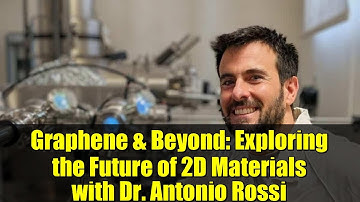 Graphene & Beyond: Exploring the Future of 2D Materials with Dr. Antonio Rossi