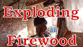 Exploding Firewood - Laugh At My Expense.