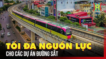 Huy động tối đa nguồn lực cho các dự án đường sắt | Tin tức