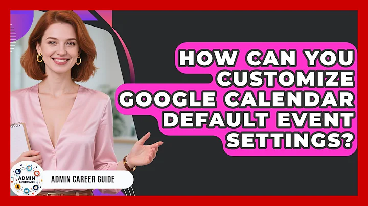How Can You Customize Google Calendar Default Event Settings? - Admin Career Guide