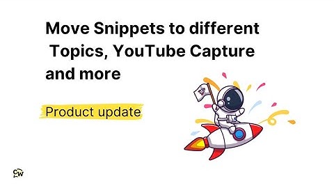 Product update: Youtube capture, Move snippets to different topics, Bulk delete snippets