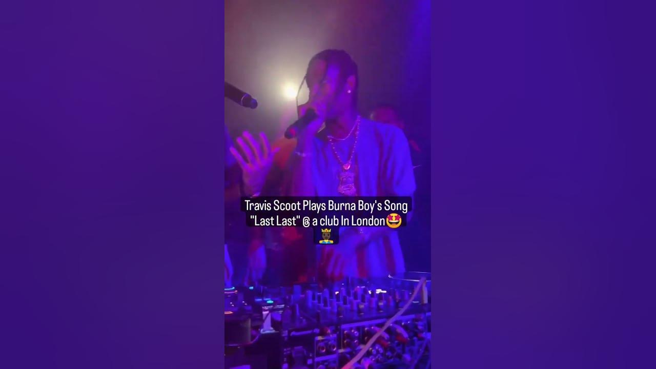 Travis Scott plays BURNABOY’S last last at a club in London Travis Scott plays BURNABOY’S last last at a club in London