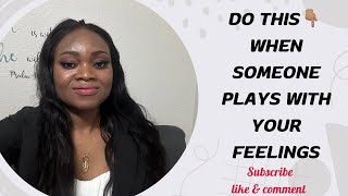 WHAT TO DO WHEN PEOPLE PLAY WITH YOUR FEELINGS