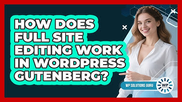 How Does Full Site Editing Work In WordPress Gutenberg? - WP Solutions Guru