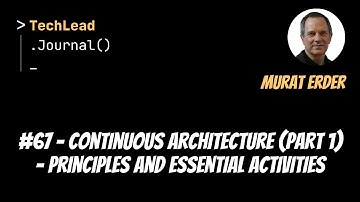 #67 - Continuous Architecture (Part 1) - Principles and Essential Activities - Murat Erder