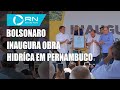 Bolsonaro inaugura obra hidríca em São José do Egito, Pernambuco