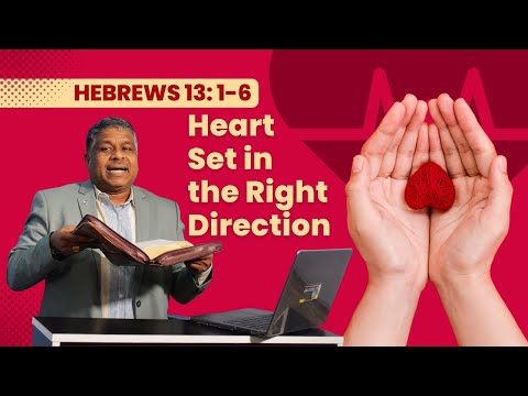 Hebrews 13: 1-6: A Heart Set in the Right Direction (Right affections for a Christ-centered life)