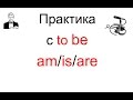 Глагол 'be' как 'am-is-are' разговорная практика