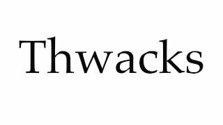 How to Pronounce Thwacks