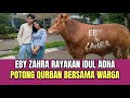 Eby Zahra Rayakan IDUL ADHA Potong Qurban Bersama Warga!