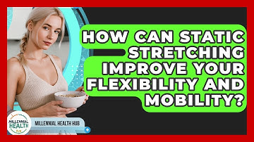 How Can Static Stretching Improve Your Flexibility And Mobility? - Millennial Health Hub