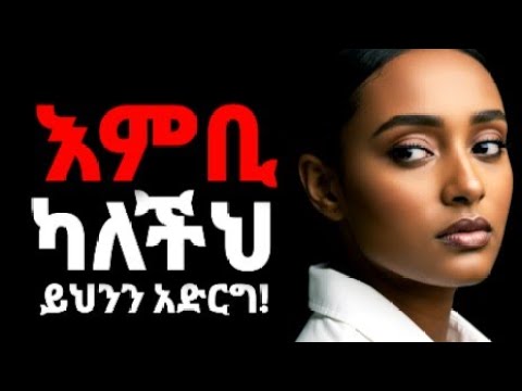 የፍቅር ጥያቄህን አልቀበልም ለምትል ሴት ማድረግ ያሉብህ 3 ነገሮች 3 Things You Should Do If She Didn T Accept Your Love