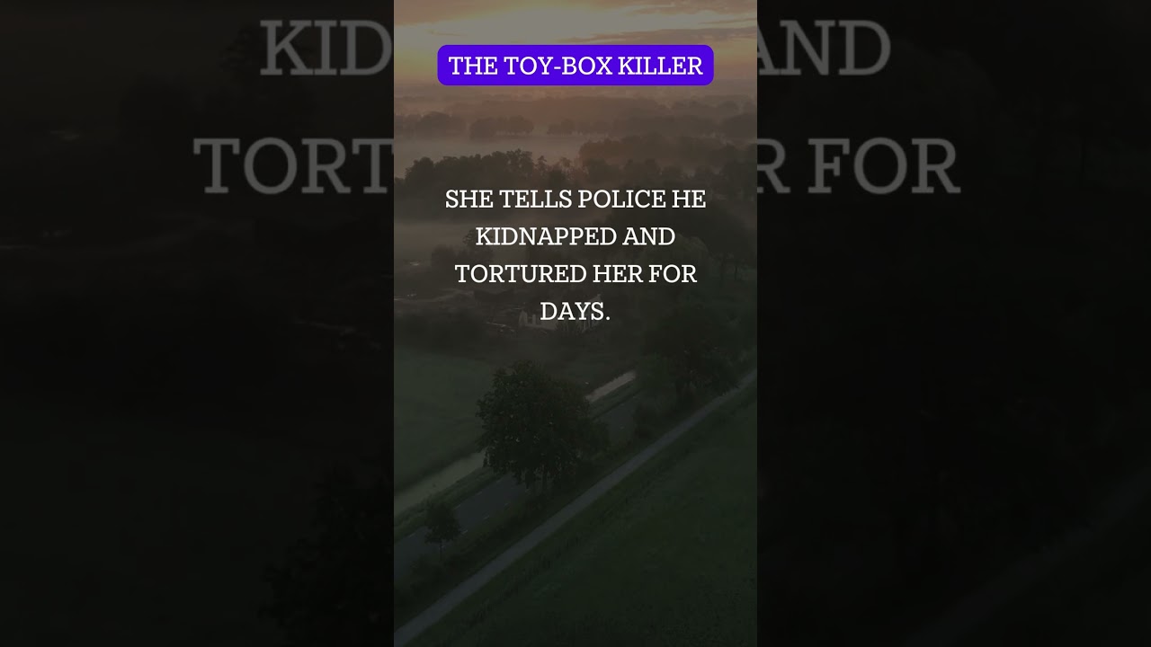 The Horror of the Toy-Box Killer: A Terrifying Torture Chamber