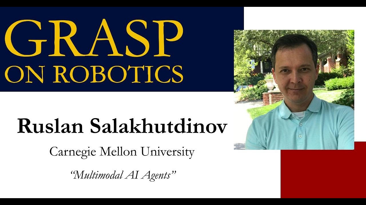 Fall 2024 GRASP on Robotics: Ruslan Salakhutdinov, Carnegie Mellon University