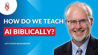 Helping Students Think Biblically About AI | Chuck Bumgardner | Ep. 178