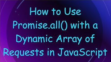 How to Use Promise.all() with a Dynamic Array of Requests in JavaScript