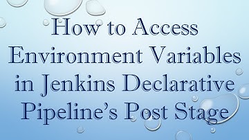 How to Access Environment Variables in Jenkins Declarative Pipeline’s Post Stage