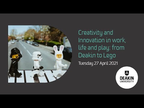 Creativity and innovation in work, life and play: from Deakin to LEGO