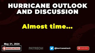 May 21 Hurricane Outlook and Discussion: Almost Time