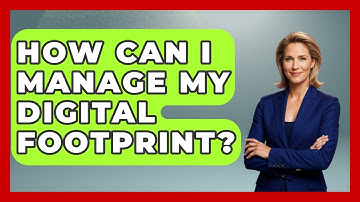 How Can I Manage My Digital Footprint? - Emerging Tech Insider