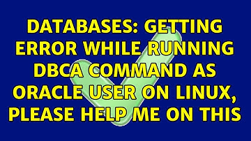 Databases: Getting error while running dbca command as oracle user on linux, please help me on this