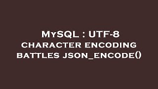 MySQL : UTF-8 character encoding battles json_encode()
