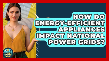 How Do Energy-efficient Appliances Impact National Power Grids? - Your Utilities Hub