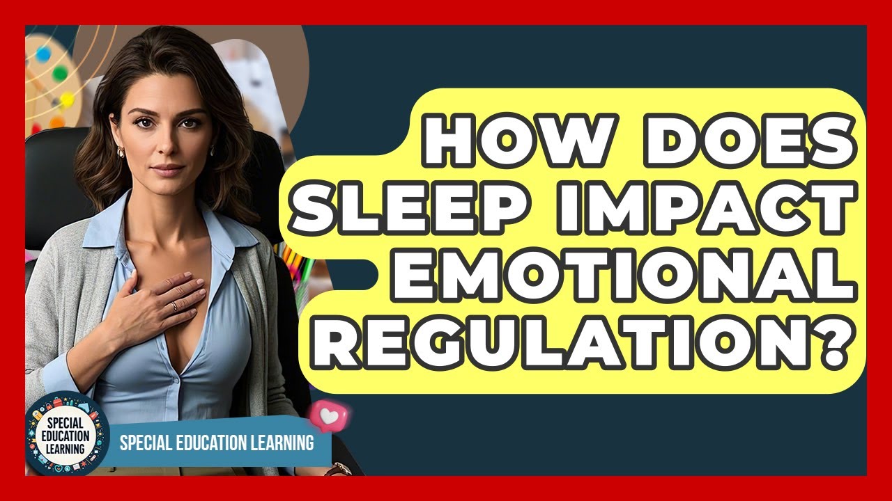How Does Sleep Impact Emotional Regulation? - Special Education Learning